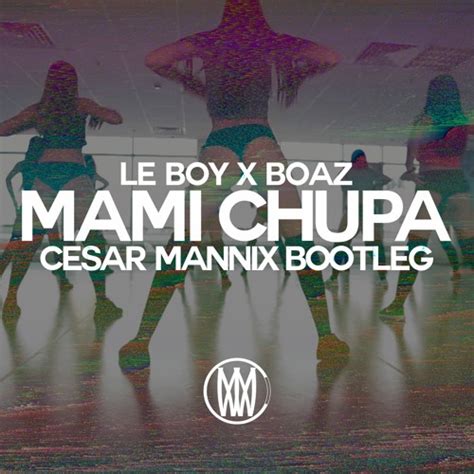 Stream Le Boy And Boaz Mami Chupa Cesar Mannix Bootleg Worldwide