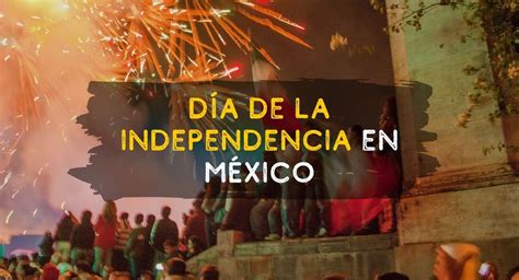 ¿cómo Celebran Los Mexicanos El Día De La Independencia Journeys Mx