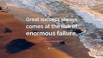 Winston Churchill Quote: “Great success always comes at the risk of ...