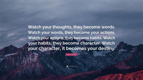 Frank Jackson Quote Watch Your Thoughts They Become Words Watch