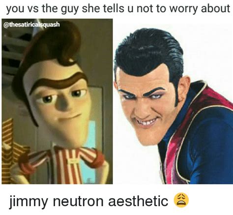 You Vs The Guy She Tells U Not To Worry About Jimmy Neutron Aesthetic 😩