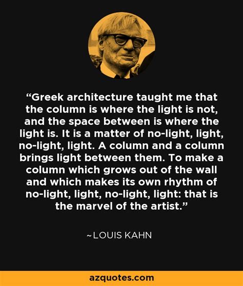 Louis Kahn Quote Greek Architecture Taught Me That The Column Is Where