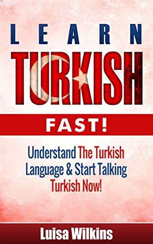 Turkish Learn Turkish Fast Understand The Turkish Language And Start Talking Turkish