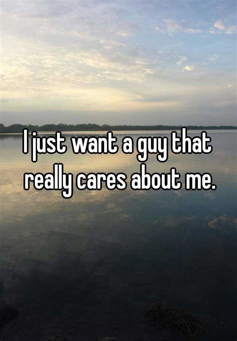 I Just Want A Guy That Really Cares About Me