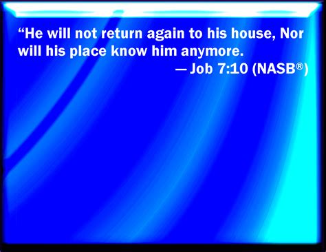 Job 710 He Shall Return No More To His House Neither Shall His Place