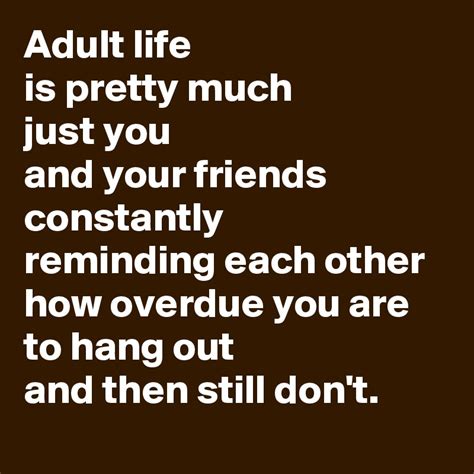 Adult Life Is Pretty Much Just You And Your Friends Constantly