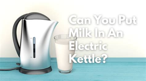 Can You Put Milk In An Electric Kettle Foods Fate