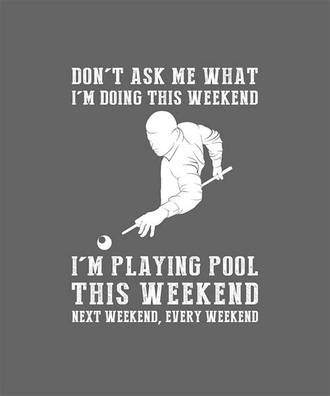 Donts Ask Me What Im Doing This Weekend Im Billiard This Weekend