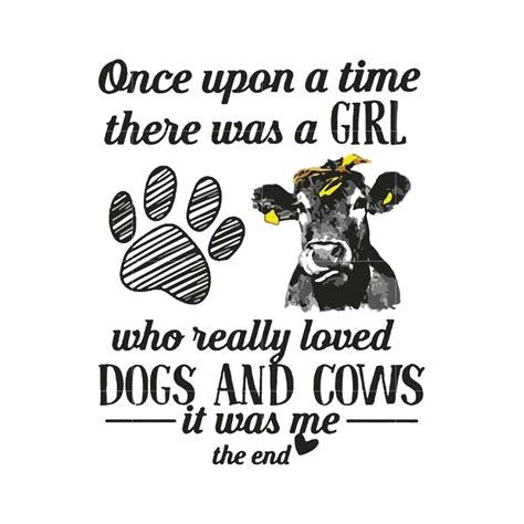 Once Upon A Time There Was A Girl Who Really Loved Dogs And Cows It Was