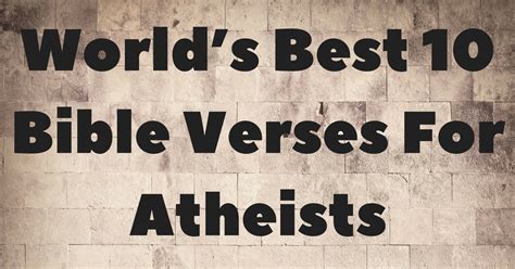 Worlds Best 10 Bible Verses For Atheists