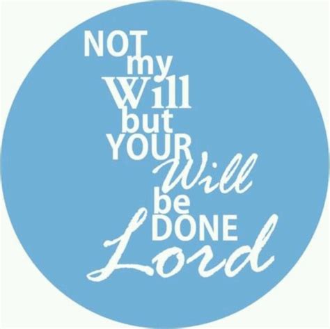 Not My Will But Your Will Be Done Lord Great Quotes Or Sayings