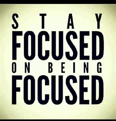 Keep Focused On The Focus Never Lose Focus Stay Focused Quotes