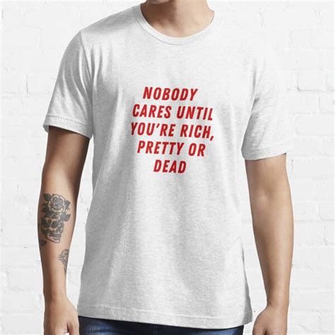 Nobody Cares Until You Are Rich Pretty Or Dead T Shirt For Sale By African Penguin Redbubble