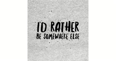 Id Rather Be Somewhere Else Id Rather Be Somewhere Else T Shirt