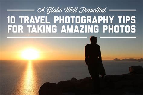 10 Travel Photography Tips For Taking Amazing Photos A Globe Well