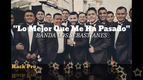 Lo Mejor Que Me Ha Pasado Banda Los Sebastianes Letra Youtube