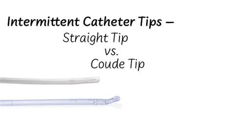 Intermittent Catheter Tips Straight Tip Vs Coude Tip Personally