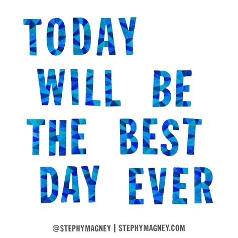 Today Will Be The Best Day Ever Words Words Of Wisdom Best Day Ever
