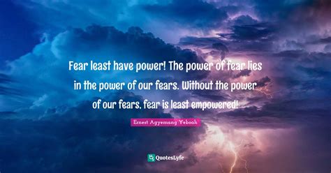 Fear Least Have Power The Power Of Fear Lies In The Power Of Our Fear