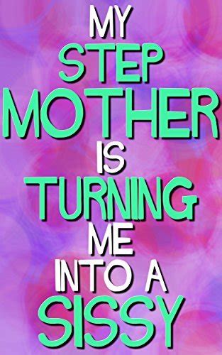 My Stepmother Is Turning Me Into A Sissy A New Experience By Iris