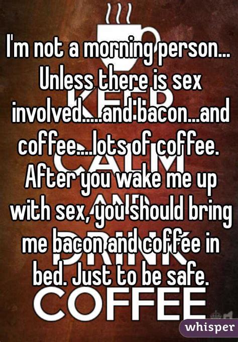 Im Not A Morning Person Unless There Is Sex Involvedand Bacon