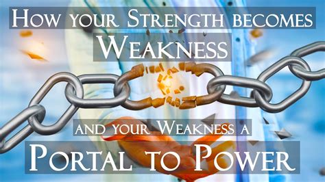 How Your Strength Becomes Weakness And Your Weakness A Portal To Power