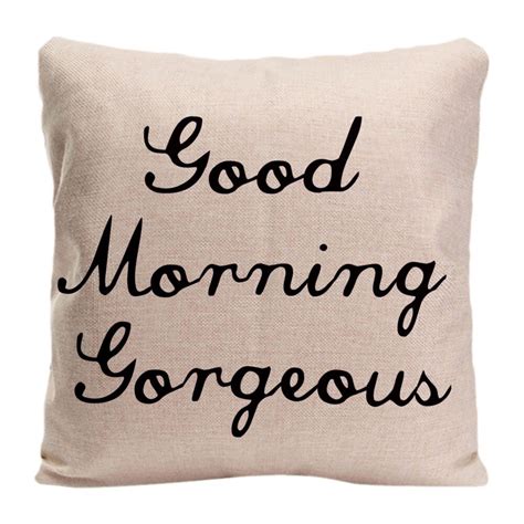 Have a happy day ahead, my love. Good Morning Gorgeous Cushion Cover Decorative Pillow For ...
