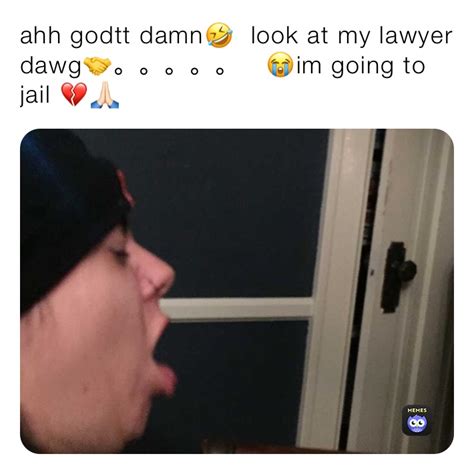 Ahh Godtt Damn🤣 Look At My Lawyer Dawg🤝。。。。。 😭im Going To Jail 💔🙏🏻 2d1612939231 Memes