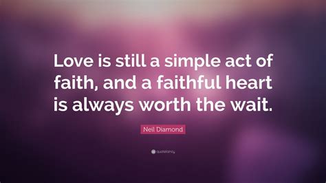 Neil Diamond Quote Love Is Still A Simple Act Of Faith And A
