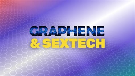 Graphene Huge Potential For The Supermaterial In Sextech