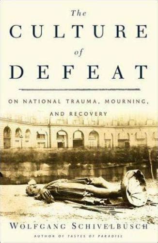 The Culture Of Defeat On National Trauma Mourning And Recovery By Wolfgang Schivelbusch