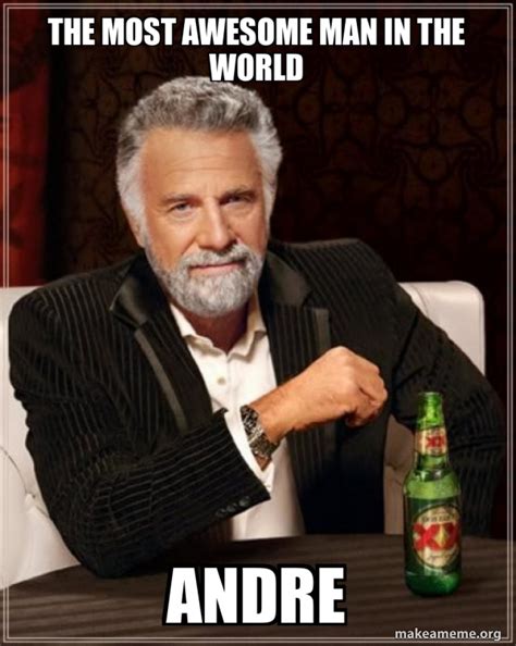 The Most Awesome Man In The World Andre The Most Interesting Man In