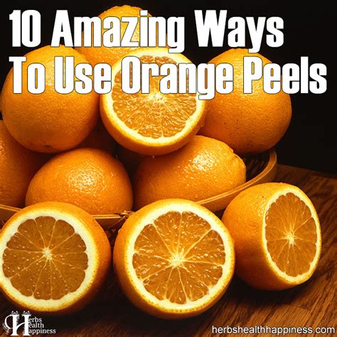 Herbs Health And Happiness 10 Amazing Ways To Use Orange Peels Herbs