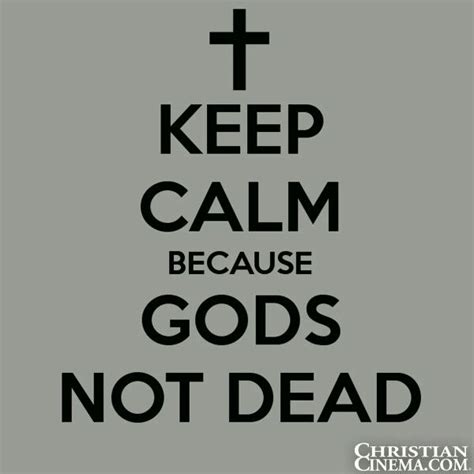 Keep Calm Because Gods Not Deadhes Yet Alive Gods Not Dead