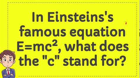 In Einsteins`s Famous Equation Emc² What Does The C Stand For