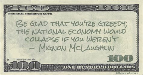 Taking time every day to appreciate your loved ones for all that they do helps us to for that reason, we've provided a collection of our favorite family quotes and sayings that remind us of the love shared between family members. Mignon McLaughlin: Greedy U.S. Economy | Money Quotes Daily