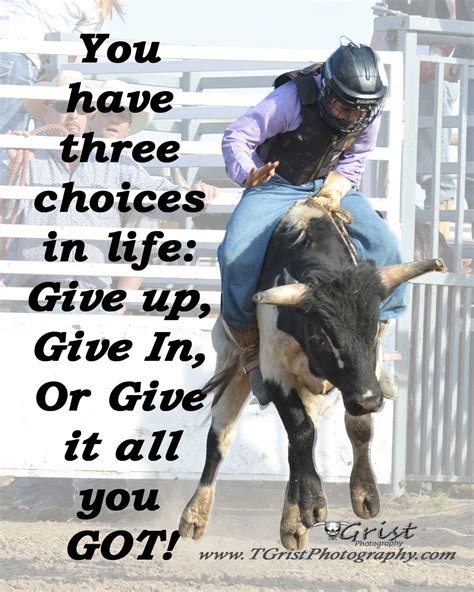 You have three choices in life: Give up, Give in, or Give it all you GOT! #quotes #sayings # 