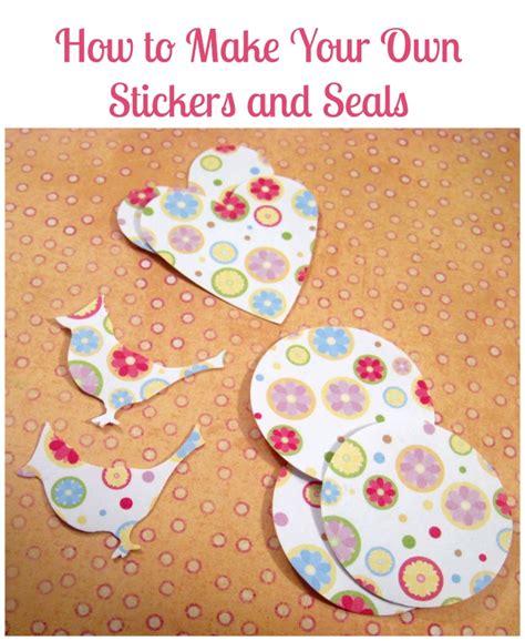 How To Make Your Own Stickers And Seals Tutorial