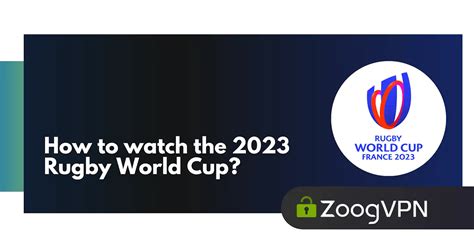 How To Watch The 2023 Rugby World Cup From Anywhere Zoogvpn