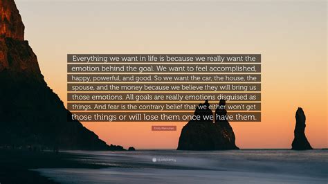 Emily Maroutian Quote Everything We Want In Life Is Because We Really