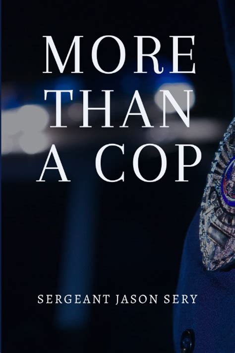 more than a cop by sergeant jason sery goodreads
