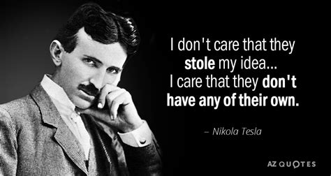 Nikola Tesla Quote I Dont Care That They Stole My Idea