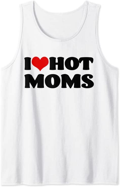 I Love Hot Moms Tshirt I Heart Hot Moms Shirt Tank Top Uk