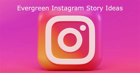15 Evergreen Instagram Story Ideas For Brands And Creators