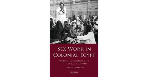 Sex Work In Colonial Egypt Women Modernity And The Global Economy By Francesca Biancani