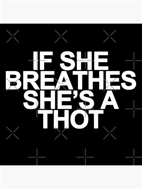 If She Breathes Shes A Thot Funny Meme Saying Poster By Bpcreate