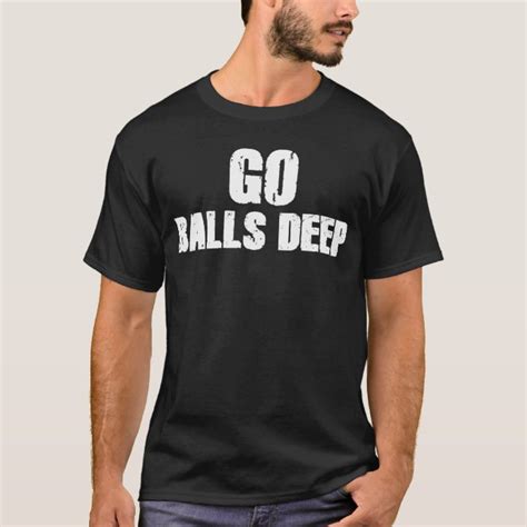Go Balls Deep T Shirt