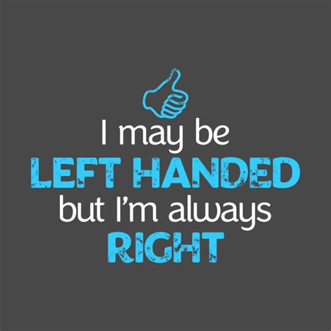 I May Be Left Handed But Im Always Right Shirt Left Handed T Shirt