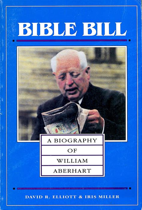 Bible Bill A Biography Of William Aberhart By David R Elliott Goodreads