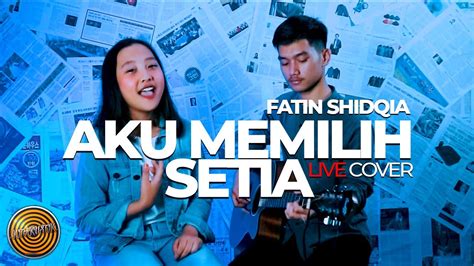 Takkan mungkin untuk membagi cinta tulusku. FATIN SHIDQIA - Aku Memilih Setia (Live Acoustic Cover) By ...